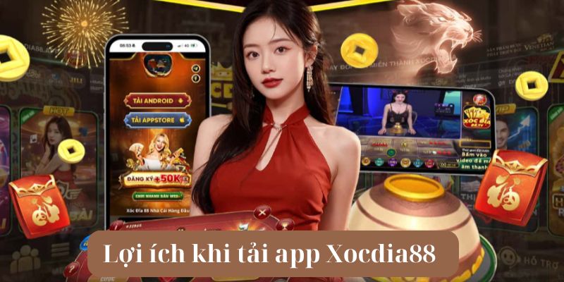 Lợi ích khi tải app Xocdia88 và hướng dẫn cài đặt chi tiết 2 Lợi ích anh em có được khi tải app Xocdia88